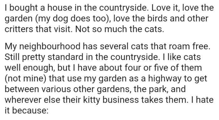The OP has about four or five cats that use the garden as a highway to get between various other gardens